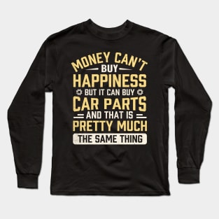 Money can't buy happiness but it can buy car parts and that is pretty much the same thing Long Sleeve T-Shirt